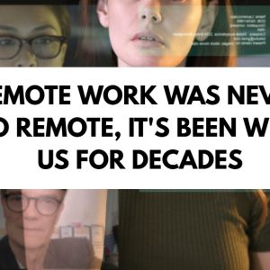 Remote Work Was Never So Remote, It's Been With Us for Decades